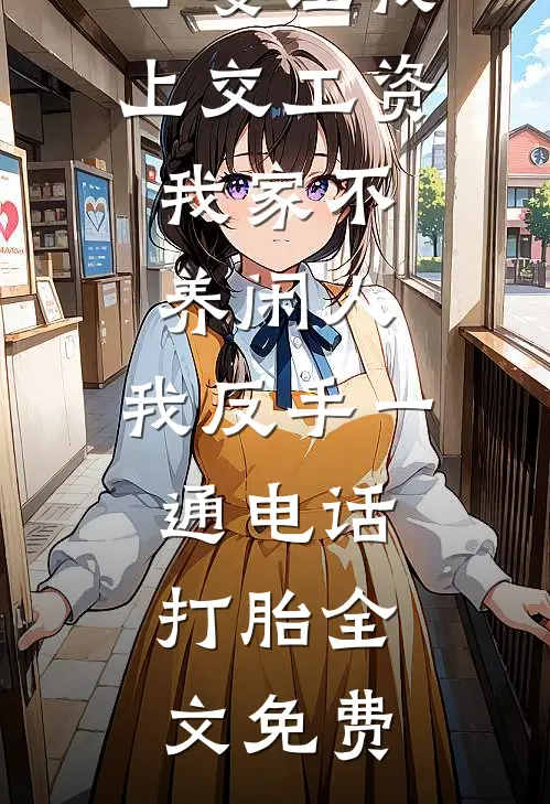 公婆让我上交工资：我家不养闲人，我反手一通电话：打胎全文免费