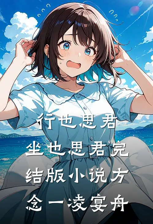 行也思君，坐也思君完结版小说方念一凌宴舟