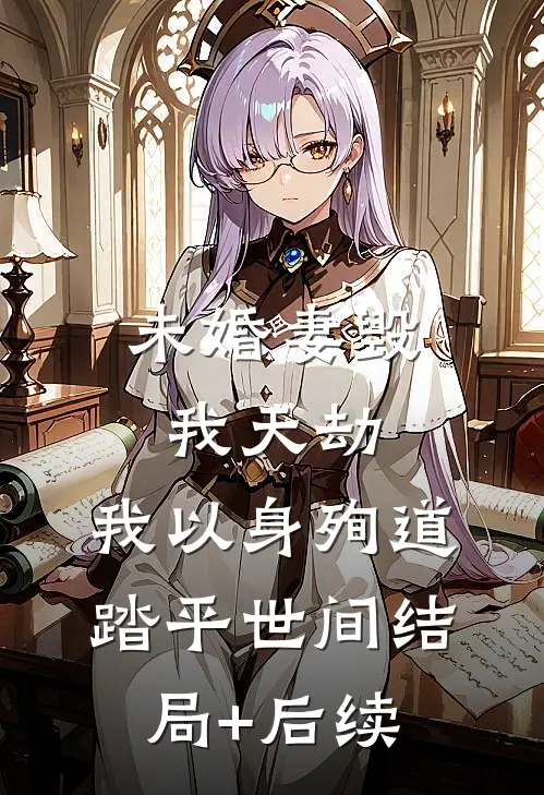 未婚妻毁我天劫，我以身殉道踏平世间结局+后续
