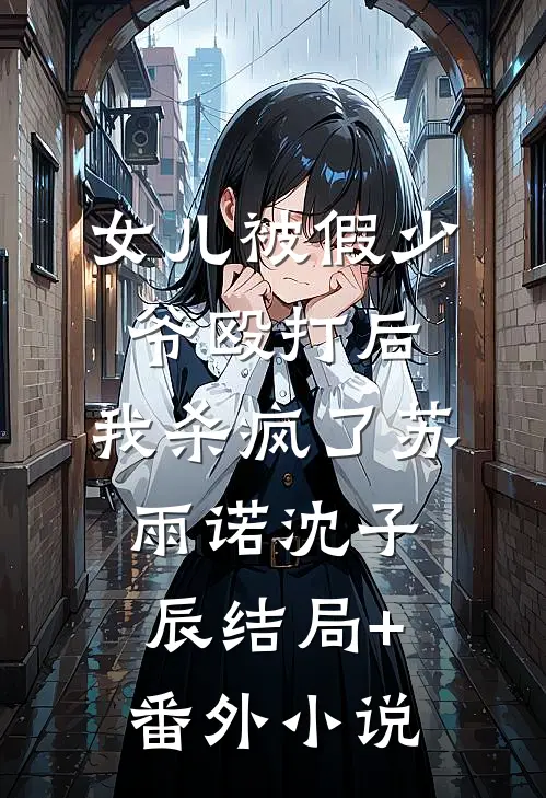女儿被假少爷殴打后，我杀疯了苏雨诺沈子辰结局+番外小说