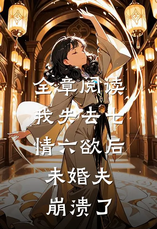 全章阅读我失去七情六欲后，未婚夫崩溃了