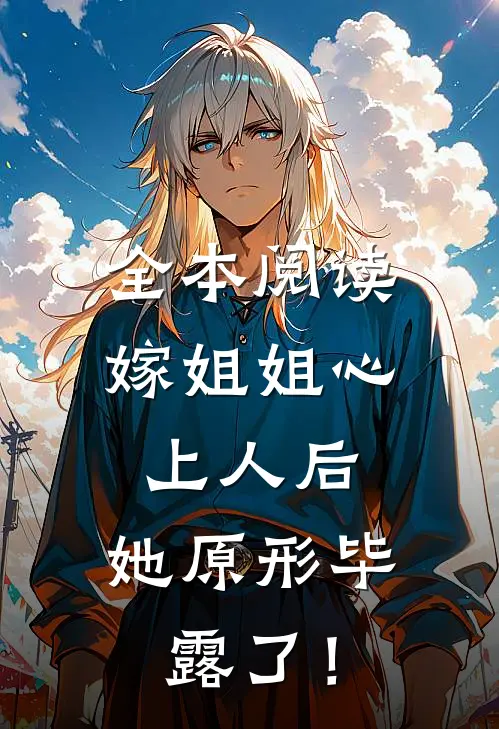 全本阅读嫁姐姐心上人后，她原形毕露了！