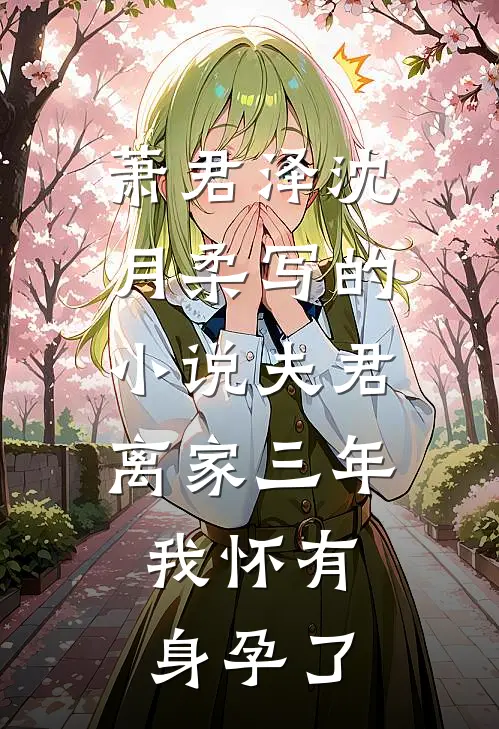 萧君泽沈月柔写的小说夫君离家三年，我怀有身孕了