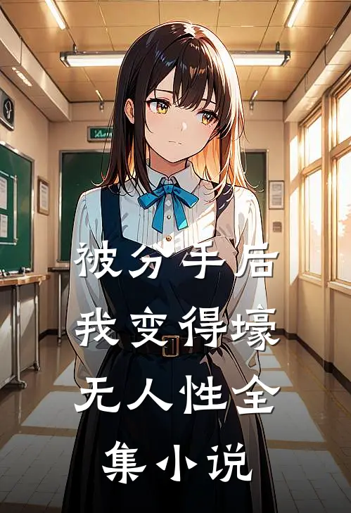 被分手后，我变得壕无人性全集小说