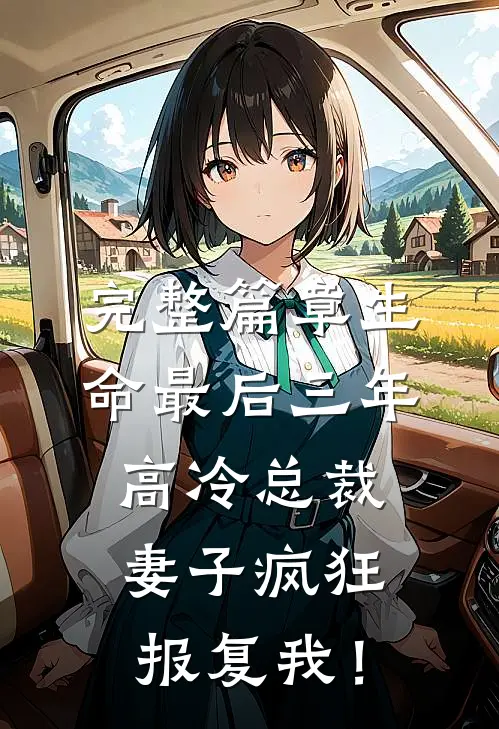 完整篇章生命最后三年，高冷总裁妻子疯狂报复我！
