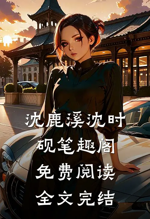 沈鹿溪沈时砚笔趣阁免费阅读全文完结