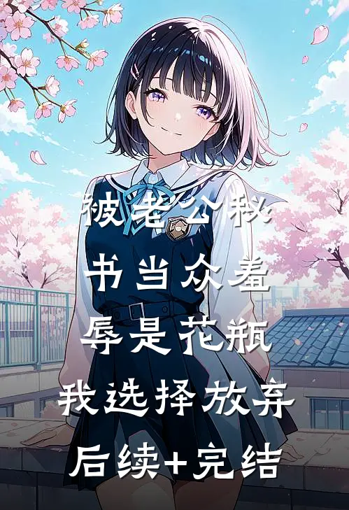 被老公秘书当众羞辱是花瓶，我选择放弃后续+完结