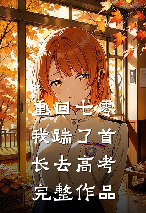 重回七零，我踹了首长去高考完整作品