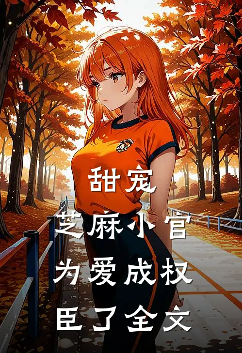甜宠：芝麻小官为爱成权臣了全文