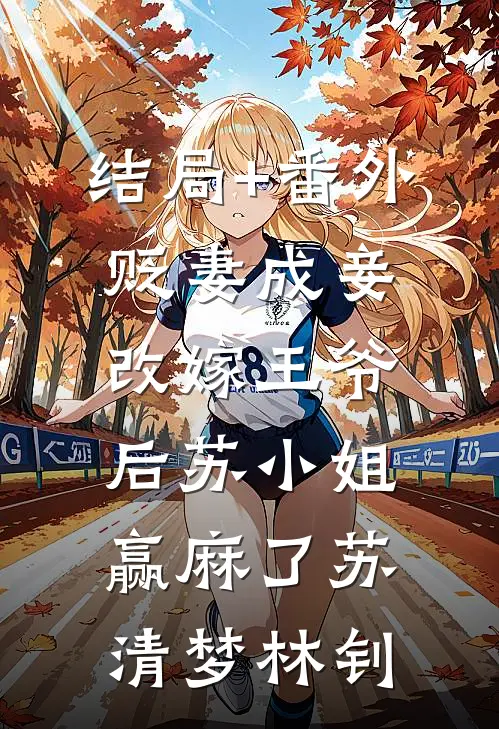 结局+番外贬妻成妾：改嫁王爷后苏小姐赢麻了苏清梦林钊