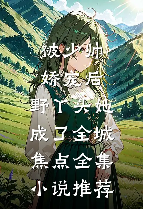 被少帅娇宠后，野丫头她成了全城焦点全集小说推荐