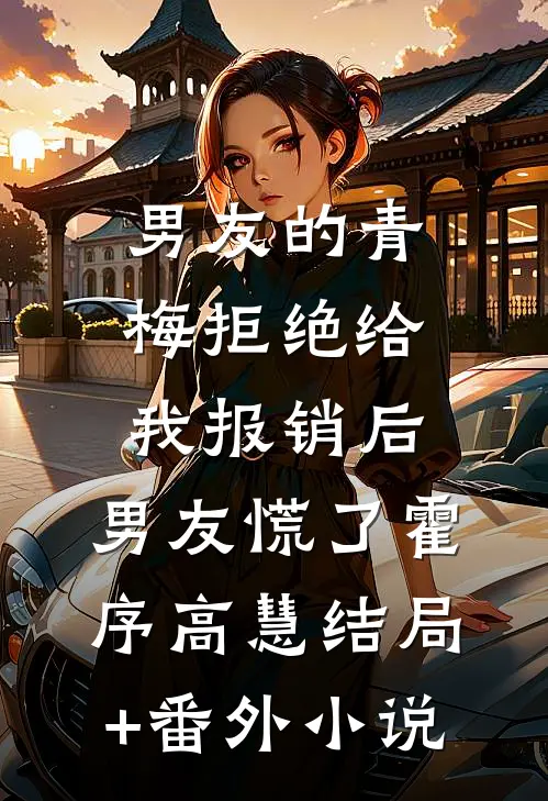 男友的青梅拒绝给我报销后，男友慌了霍序高慧结局+番外小说