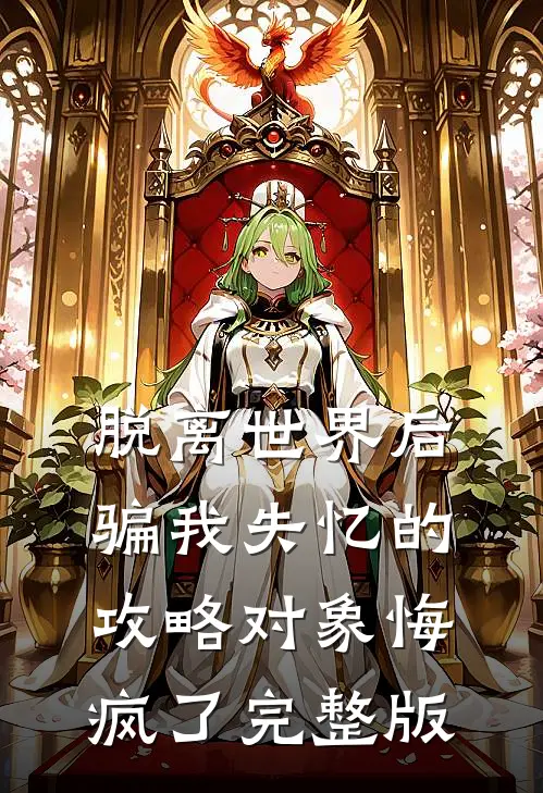 脱离世界后，骗我失忆的攻略对象悔疯了完整版
