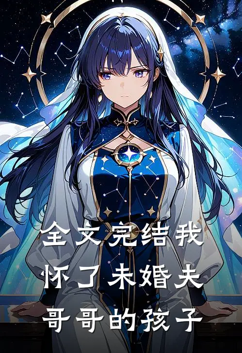 全文完结我怀了未婚夫哥哥的孩子