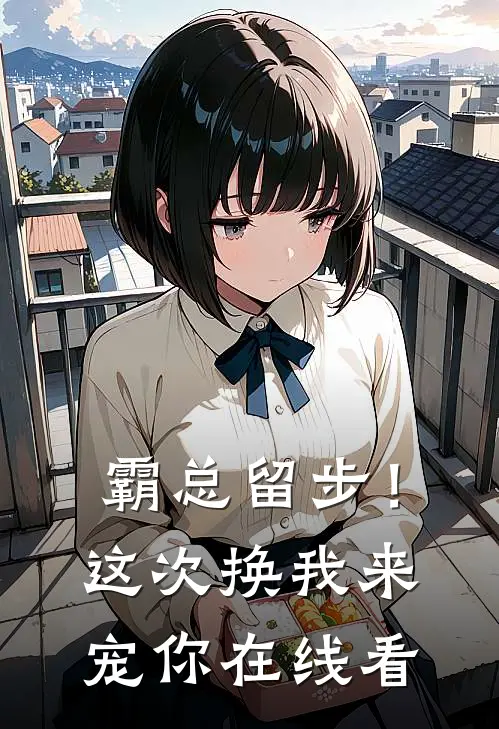 霸总留步！这次换我来宠你在线看