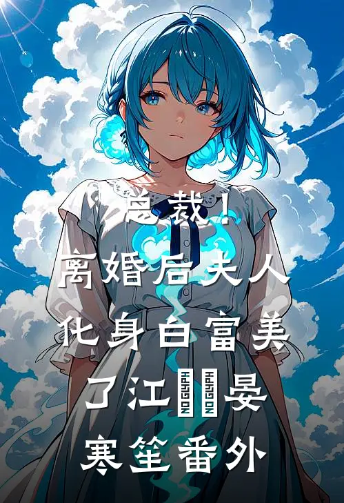 总裁！离婚后，夫人化身白富美了江嬛嬛晏寒笙番外