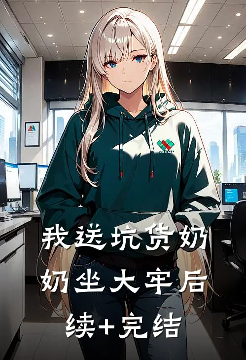 我送坑货奶奶坐大牢后续+完结