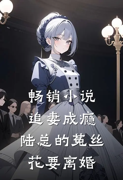 畅销小说追妻成瘾：陆总的菟丝花要离婚