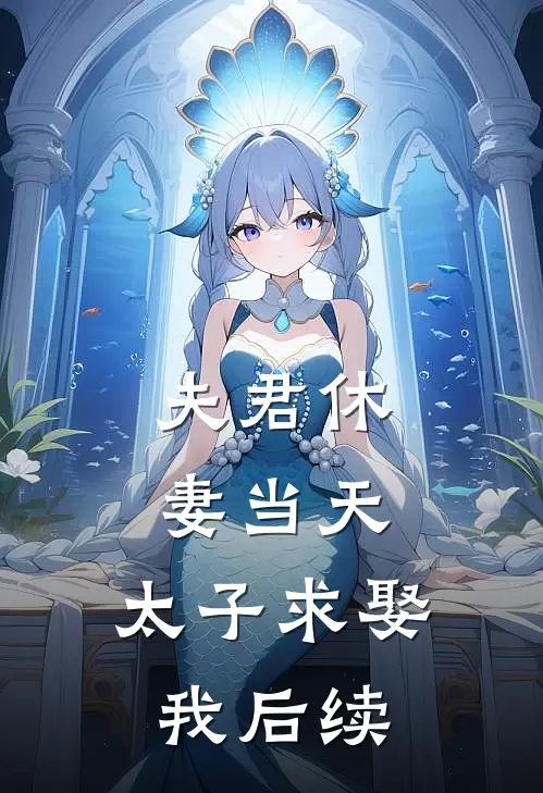 夫君休妻当天，太子求娶我后续
