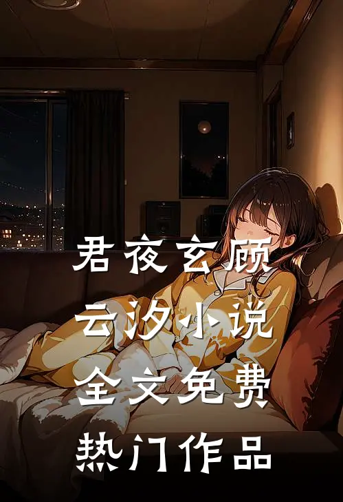 君夜玄顾云汐小说全文免费热门作品