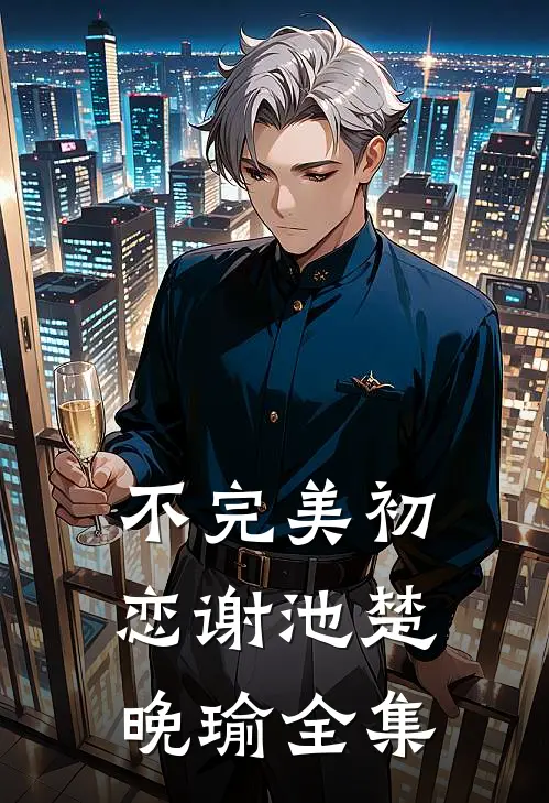 不完美初恋谢池楚晚瑜 全集