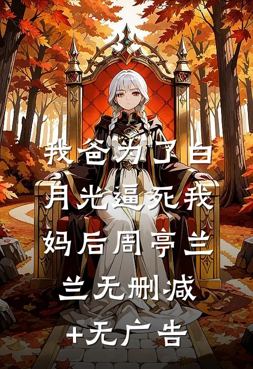 我爸为了白月光逼死我妈后周亭兰兰无删减+无广告