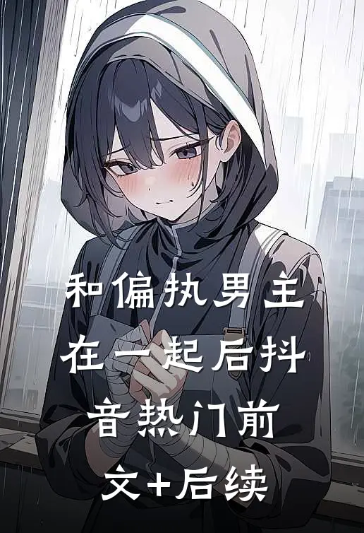 和偏执男主在一起后抖音热门前文+后续