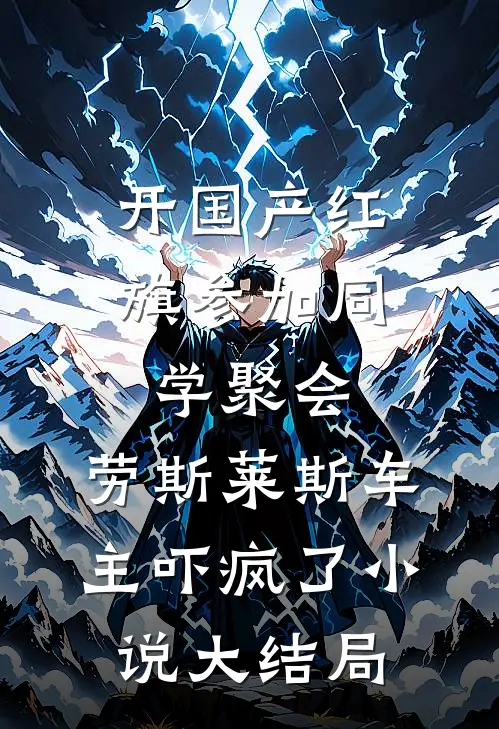 开国产红旗参加同学聚会，劳斯莱斯车主吓疯了小说大结局