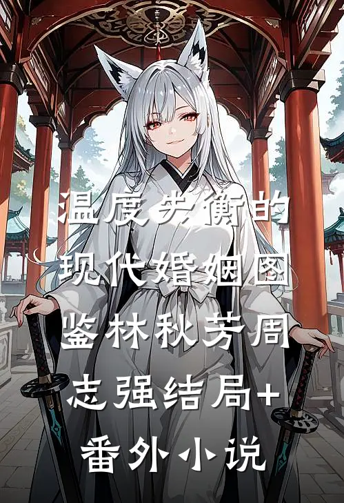 温度失衡的现代婚姻图鉴林秋芳周志强结局+番外小说