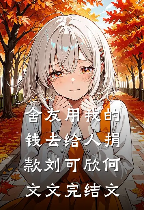 舍友用我的钱去给人捐款刘可欣何文文完结文