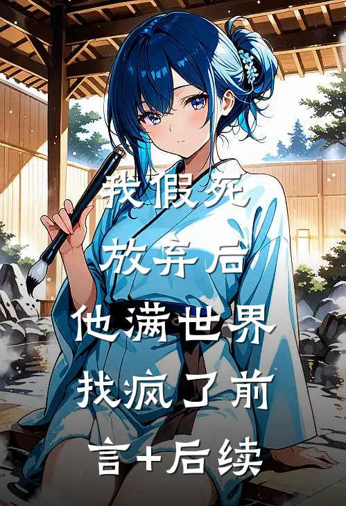 我假死放弃后，他满世界找疯了前言+后续
