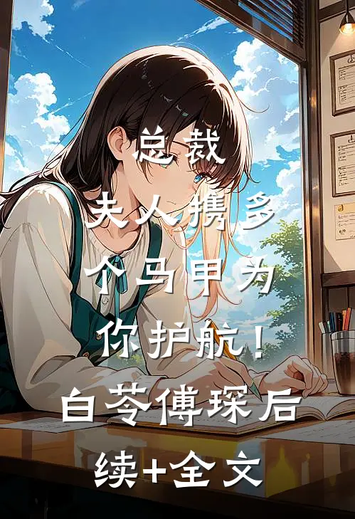 总裁，夫人携多个马甲为你护航！白苓傅琛后续+全文