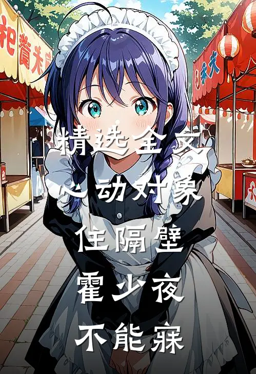 精选全文心动对象住隔壁，霍少夜不能寐