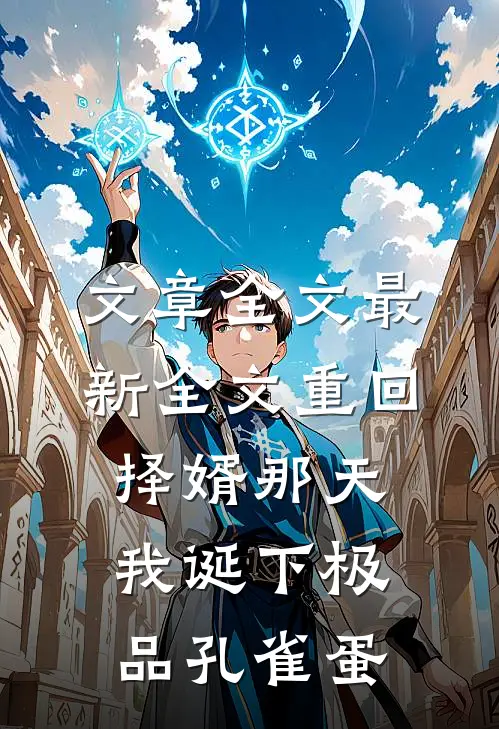 文章全文最新全文重回择婿那天，我诞下极品孔雀蛋