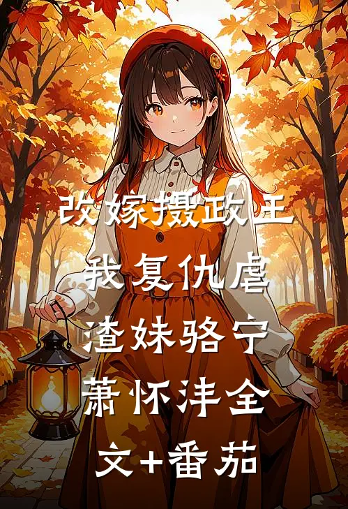 改嫁摄政王，我复仇虐渣妹骆宁萧怀沣全文+番茄