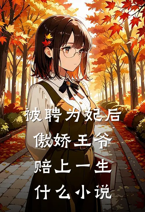被聘为妃后，傲娇王爷赔上一生什么小说