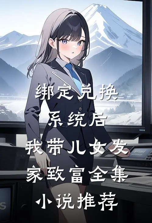 绑定兑换系统后，我带儿女发家致富全集小说推荐