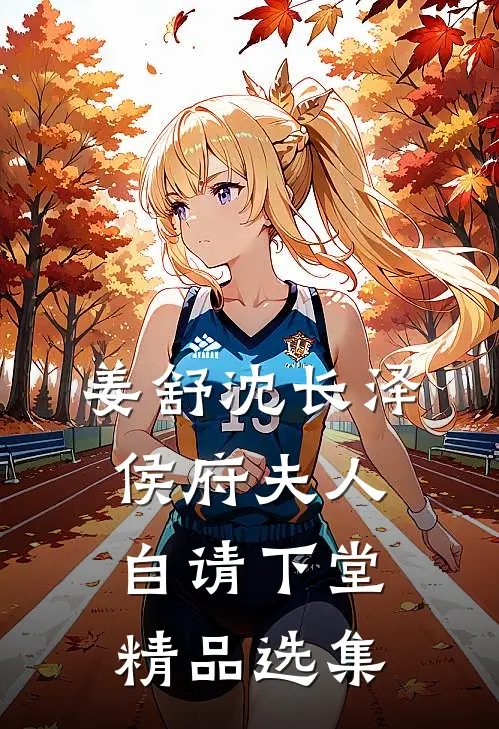 姜舒沈长泽侯府夫人自请下堂精品选集