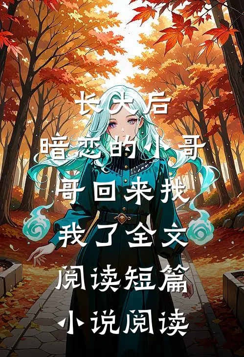 长大后,暗恋的小哥哥回来找我了全文阅读短篇小说阅读