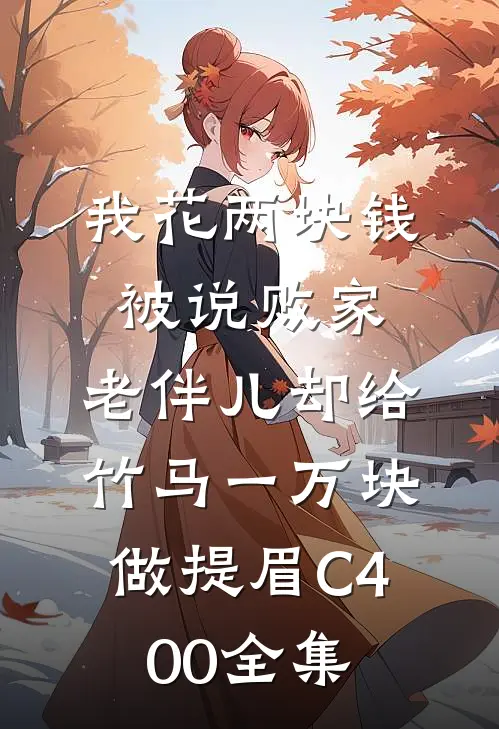我花两块钱被说败家，老伴儿却给竹马一万块做提眉C400 全集