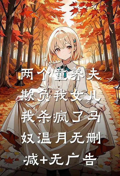 两个童养夫欺负我女儿，我杀疯了马奴温月无删减+无广告