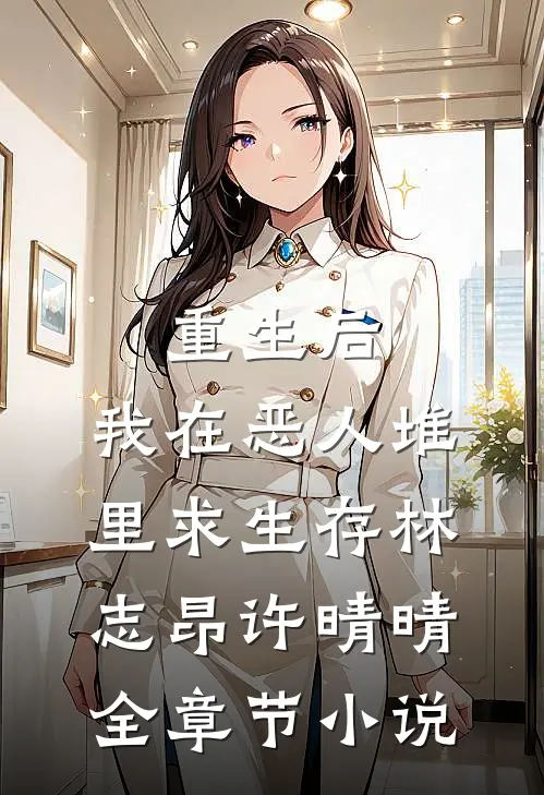 重生后，我在恶人堆里求生存林志昂许晴晴全章节小说