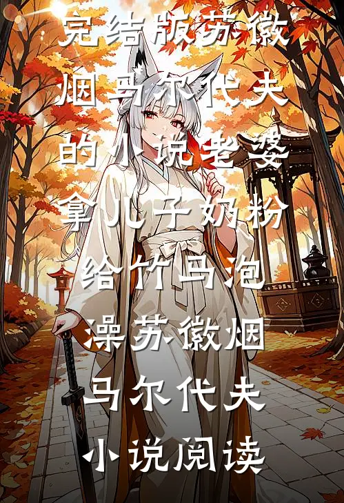 完结版苏徽烟马尔代夫的小说老婆拿儿子奶粉给竹马泡澡苏徽烟马尔代夫小说阅读