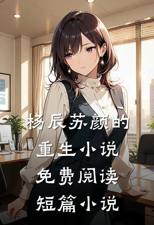 杨辰苏颜的重生小说免费阅读短篇小说