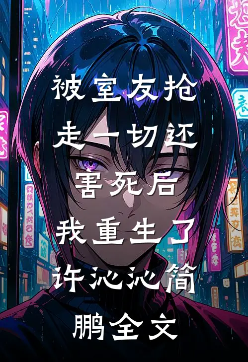 被室友抢走一切还害死后，我重生了许沁沁简鹏全文