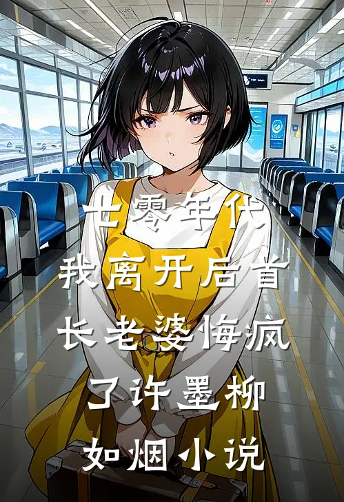 七零年代，我离开后首长老婆悔疯了许墨柳如烟小说