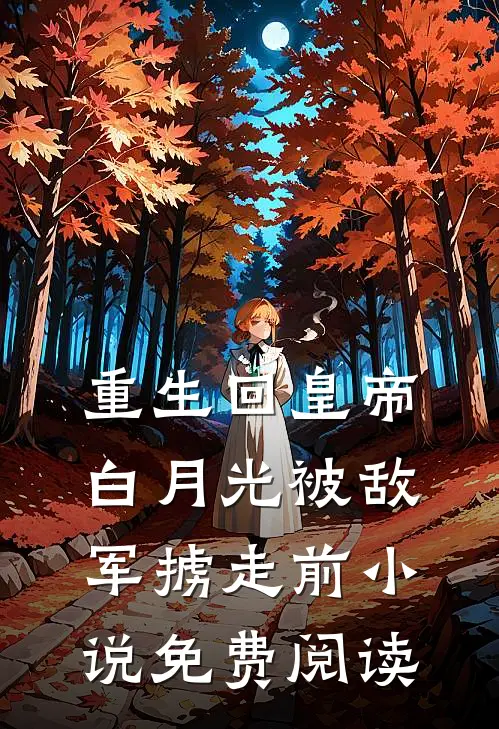 重生回皇帝白月光被敌军掳走前小说免费阅读