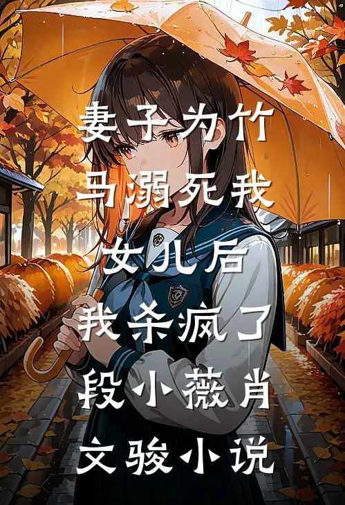 妻子为竹马溺死我女儿后，我杀疯了段小薇肖文骏小说