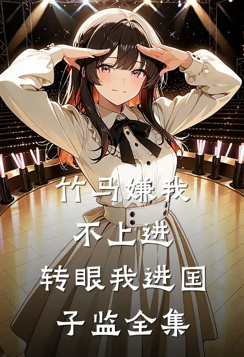 竹马嫌我不上进，转眼我进国子监 全集