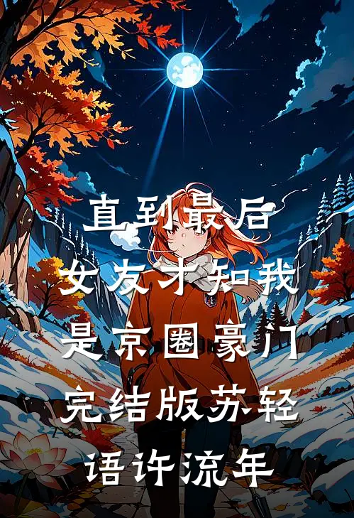 直到最后，女友才知我是京圈豪门完结版苏轻语许流年